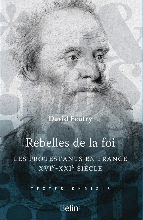Couverture ebook de Rebelles de la foi : Les protestants en France, XVIe-XXIe siècle, de David Feutry