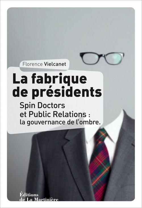 ebook cover of La Fabrique de présidents. Spin Doctors et Public Relations : la gouvernance de l'ombre, by Florence Vielcanet