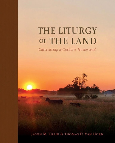 Couverture ebook de The Liturgy of the Land: Cultivating a Catholic Homestead, de Thomas D. Van Horn