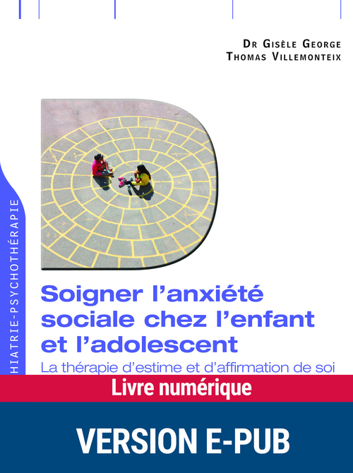 Couverture ebook de Soigner l'anxiété sociale chez l'enfant et l'adolescent, de Gisèle George, Thomas Villemonteix