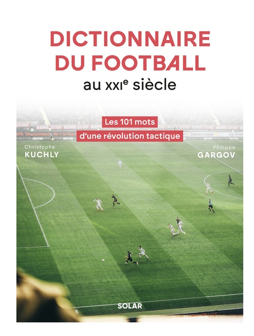 Couverture ebook de Dictionnaire du football au XXIe siècle - Les 101 mots d'une révolution tactique, de Christophe Kuchly, Philippe Gargov