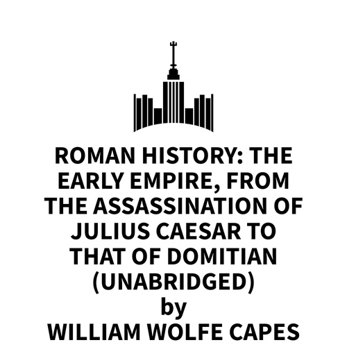 Couverture audiobook de Roman History: The Early Empire, from the Assassination of Julius Caesar to that of Domitian (UNABRIDGED), de William Wolfe Capes