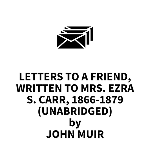 Couverture audiobook de Letters to a Friend, Written to Mrs. Ezra S. Carr, 1866-1879 (UNABRIDGED), de John Muir
