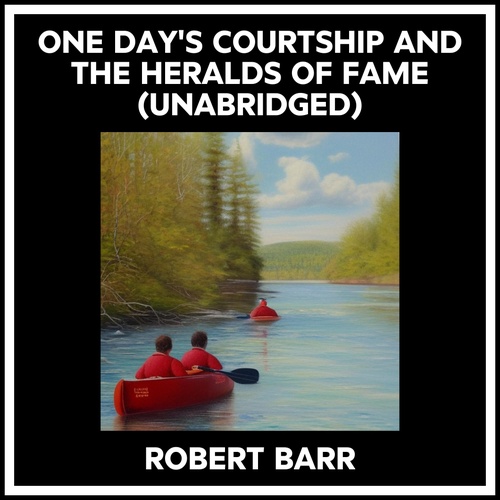 audiobook cover of One Day's Courtship And The Heralds Of Fame (Unabridged), by Robert Barr