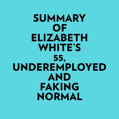 Couverture audiobook de Summary of Elizabeth White's 55, Underemployed and Faking Normal, de Everest Media