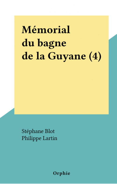 Couverture ebook de Mémorial du bagne de la Guyane (4), de Philippe Lartin, Stephane Blot