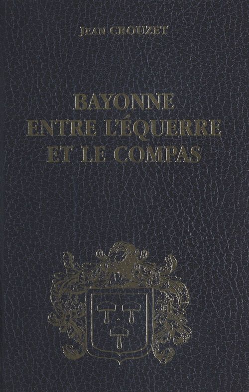 Couverture ebook de Bayonne entre l'équerre et le compas (2) : 1815-1852, de Jean Crouzet
