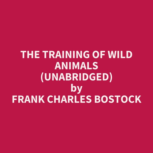 Couverture audiobook de The Training of Wild Animals (UNABRIDGED), de Frank Charles Bostock