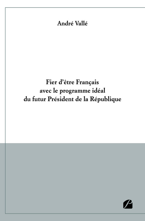Couverture ebook de Fier d'être Français avec le programme idéal du futur Président de la République, de André Vallé