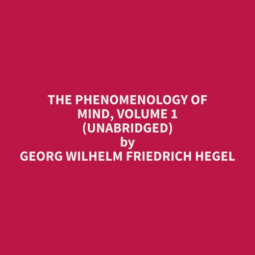 audiobook cover of The Phenomenology of Mind, Volume 1 (Unabridged), by Georg Wilhelm Friedrich Hegel