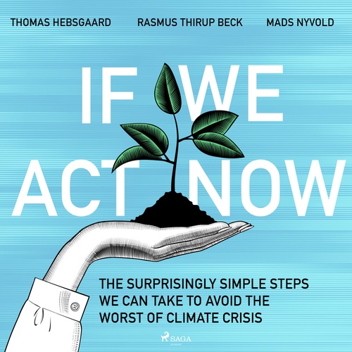 audiobook cover of If We Act Now - the surprisingly simple steps we can take to avoid the worst of climate crisis, by Mads Nyvold, Rasmus Thirup Beck, Thomas Hebsgaard