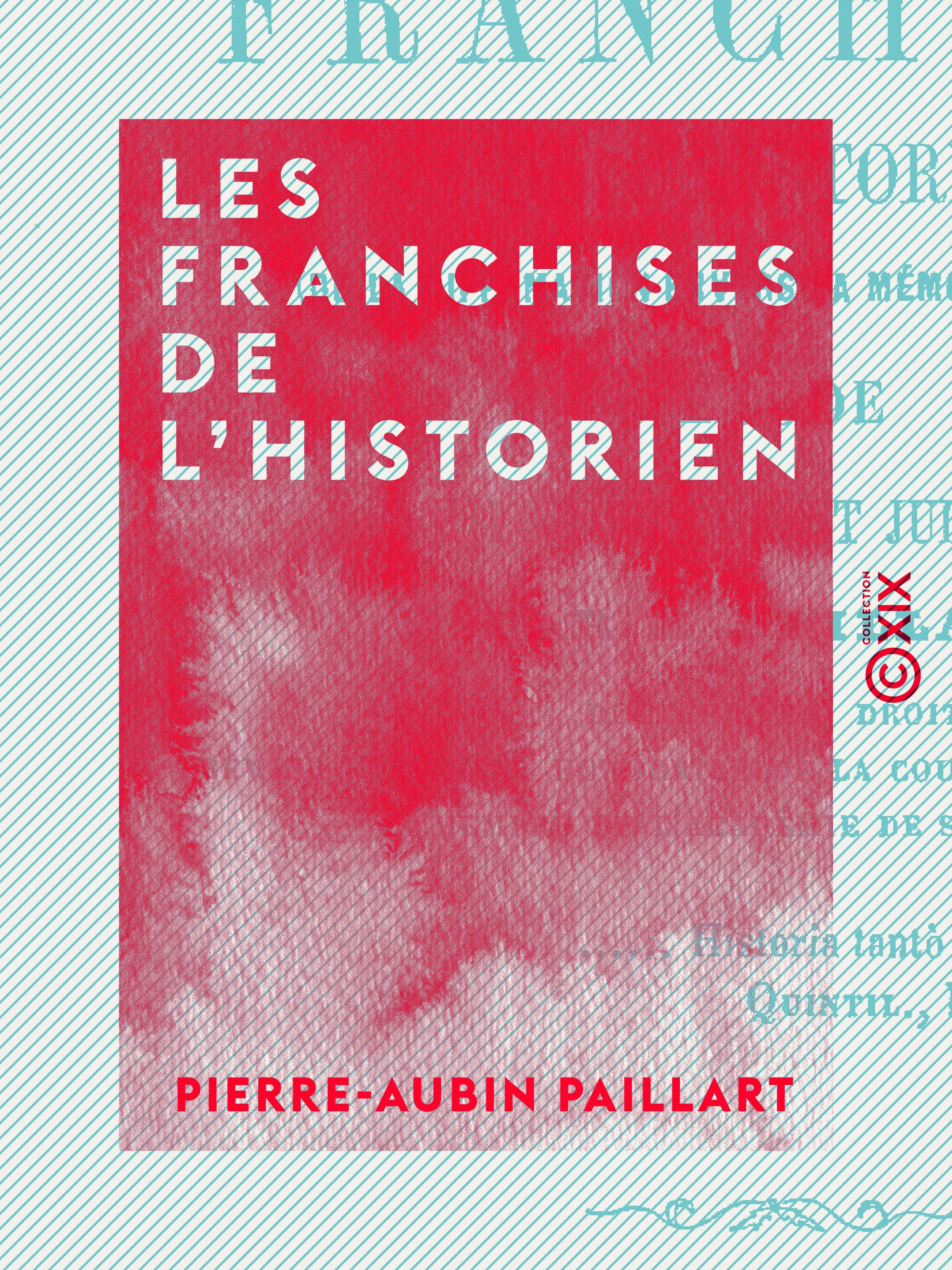 Couverture ebook de Les Franchises de l'historien - Étude philosophique et judiciaire, de Pierre-Aubin Paillart