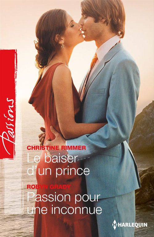 Couverture ebook de Le baiser d'un prince - Passion pour une inconnue, de Robyn Grady, Christine Rimmer