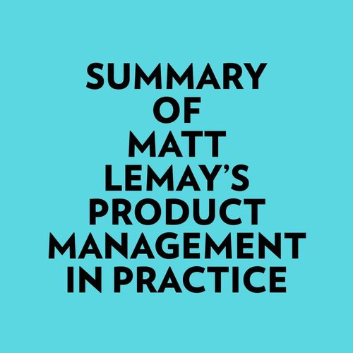 Couverture audiobook de Summary of Matt Lemay's Product Management in Practice, de Everest Media