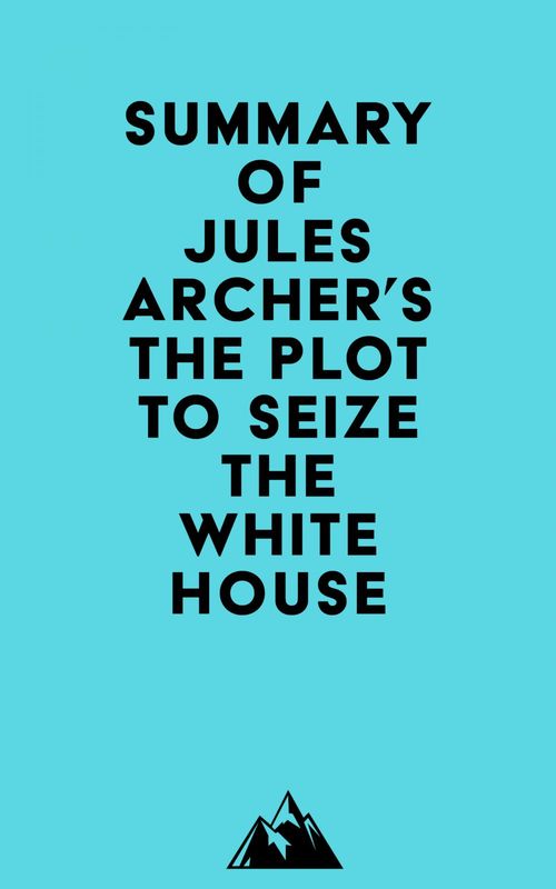 Couverture ebook de Summary of Jules Archer's The Plot to Seize the White House, de Everest Media
