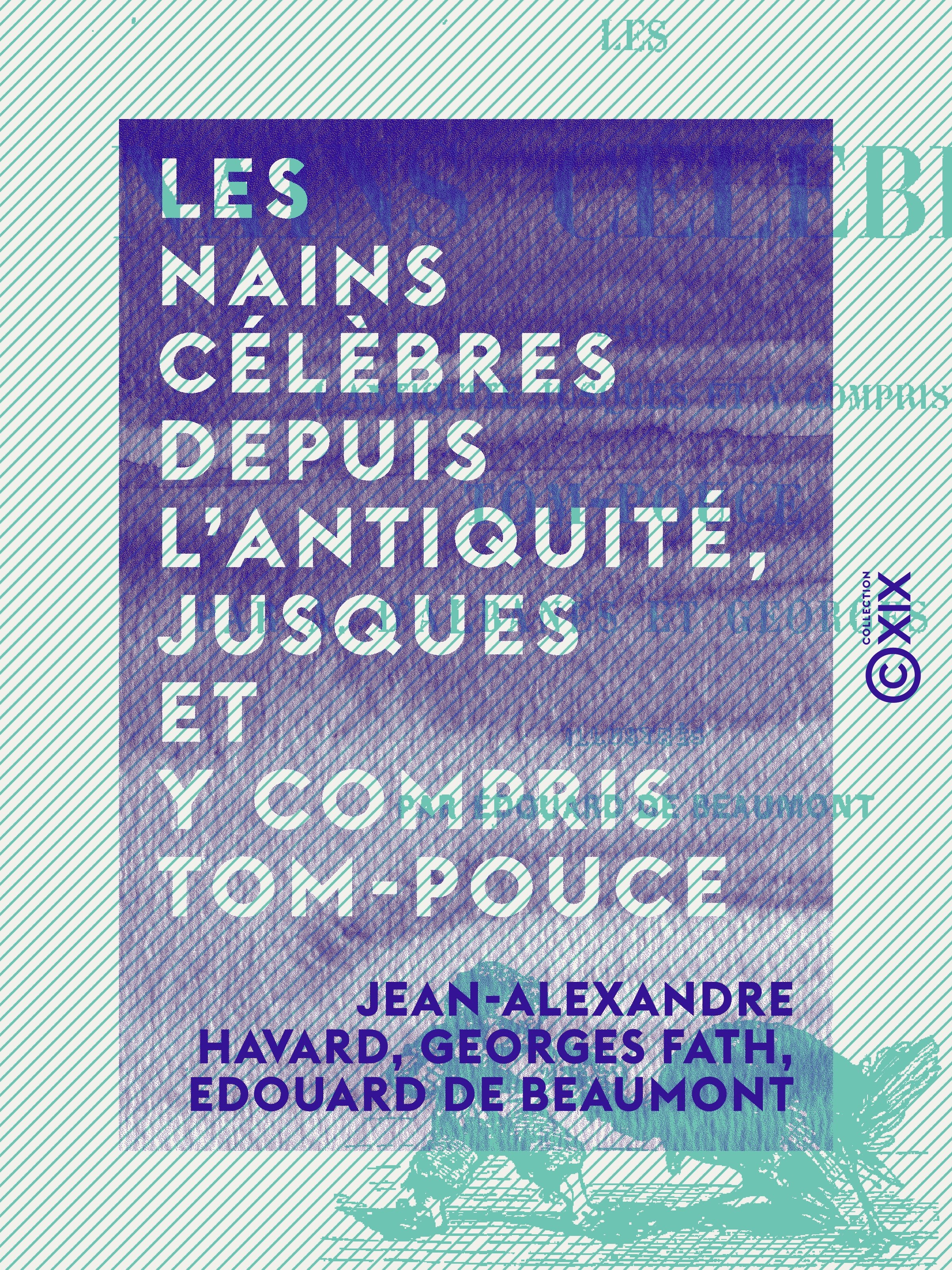 Couverture ebook de Les Nains célèbres depuis l'Antiquité, jusques et y compris Tom-Pouce, de Edouard De Beaumont, Georges Fath, Jean-Alexandre Havard