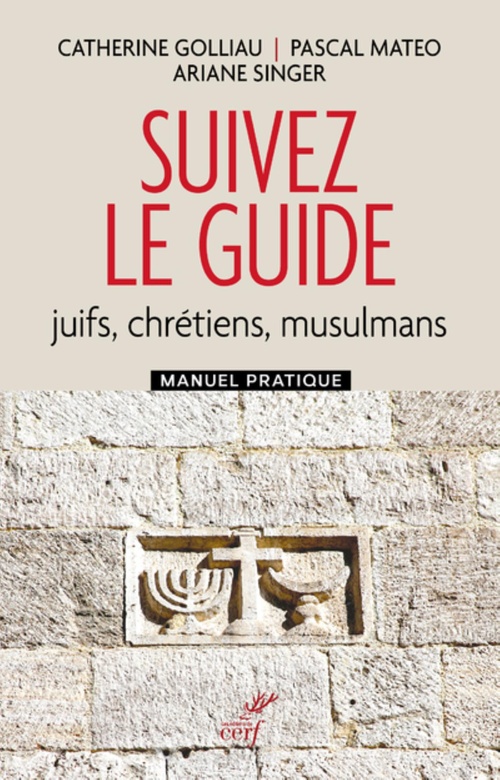 ebook cover of SUIVEZ LE GUIDE - JUIFS, CHRETIENS, MUSULMANS - MANUEL PRATIQUE, by Catherine Golliau, Pascal Matéo, Ariane Singer