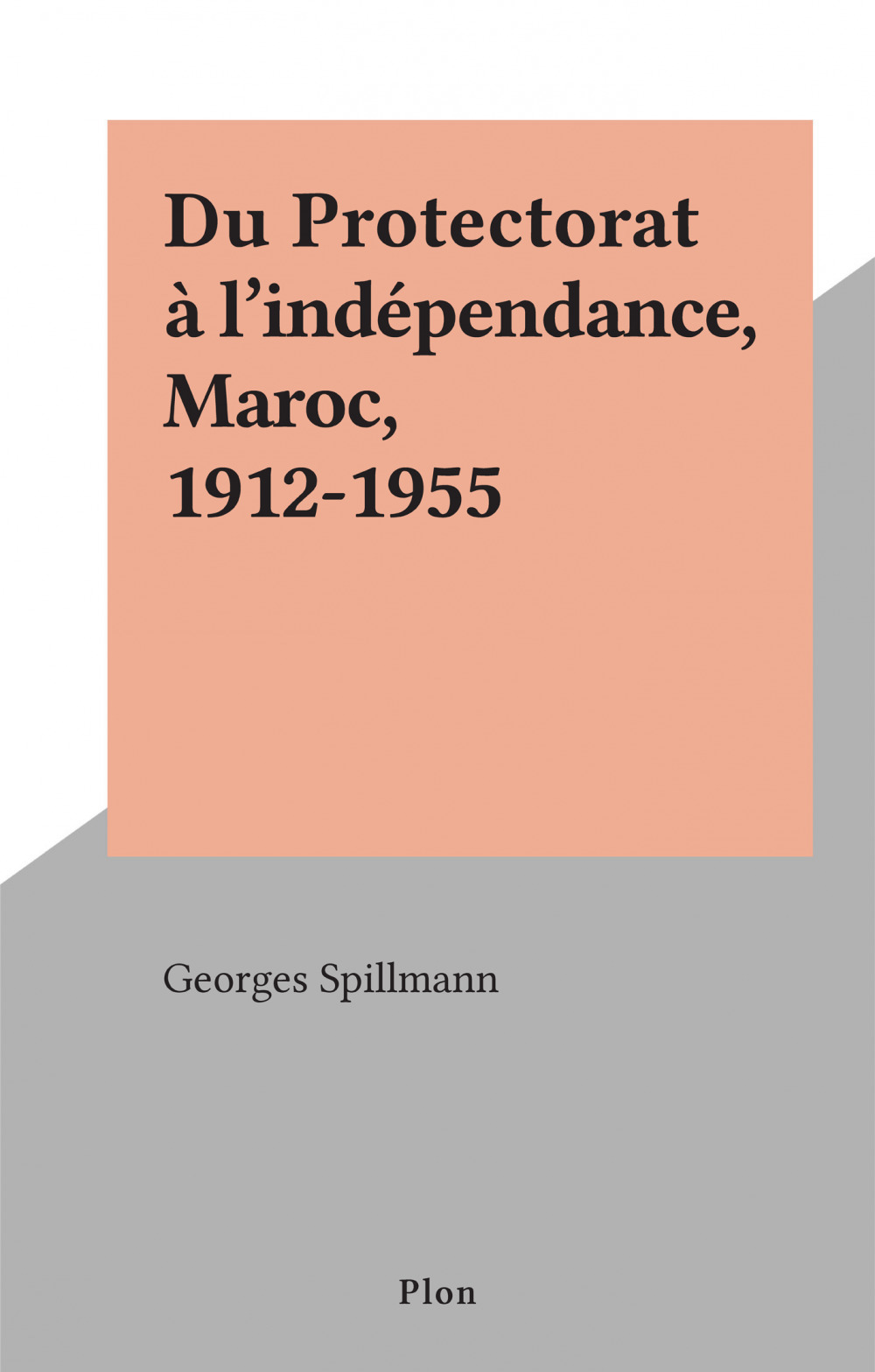 Couverture ebook de Du Protectorat à l'indépendance, Maroc, 1912-1955, de Georges Spillmann