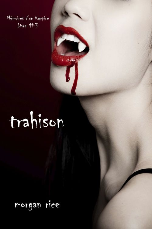 Couverture ebook de Trahison (Livre #3 Mémoires d'un Vampire), de Morgan Rice