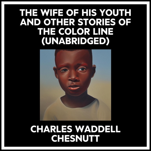 audiobook cover of The Wife Of His Youth And Other Stories Of The Color Line (Unabridged), by Charles Waddell Chesnutt