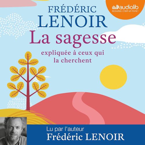Couverture audiobook de La Sagesse expliquée à ceux qui la cherchent, de Frédéric Lenoir