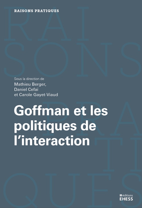 Couverture ebook de Goffman et les politiques de l'interaction, de Mathieu Berger, Daniel Cefaï, Carole Gayet-Viaud