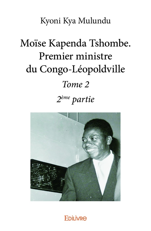 ebook cover of Moïse Kapenda Tshombe. Premier ministre du Congo-Léopoldville - Tome 2 - 2e partie, by Kyoni Kya Mulundu