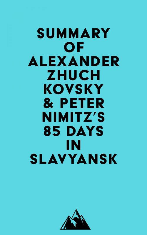 Couverture ebook de Summary of Alexander Zhuchkovsky & Peter Nimitz's 85 Days in Slavyansk, de Everest Media