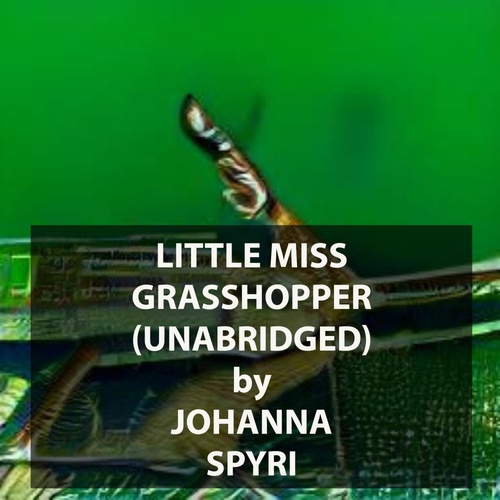 audiobook cover of Little Miss Grasshopper (UNABRIDGED), by Johanna Spyri