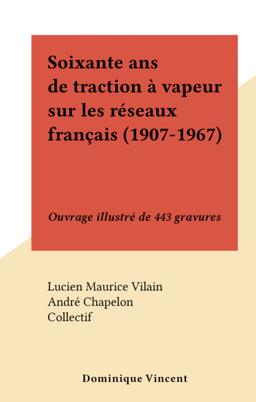 Couverture ebook de Soixante ans de traction à vapeur sur les réseaux français (1907-1967), de Lucien Maurice Vilain