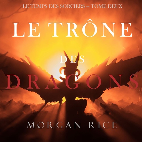 Couverture audiobook de Le Trône des Dragons (Le Temps des Sorciers - Tome Deux), de Morgan Rice