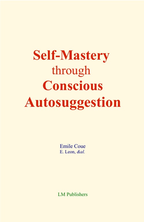 Couverture ebook de Self-Mastery through Conscious Autosuggestion, de Emile Coue, E. Leon