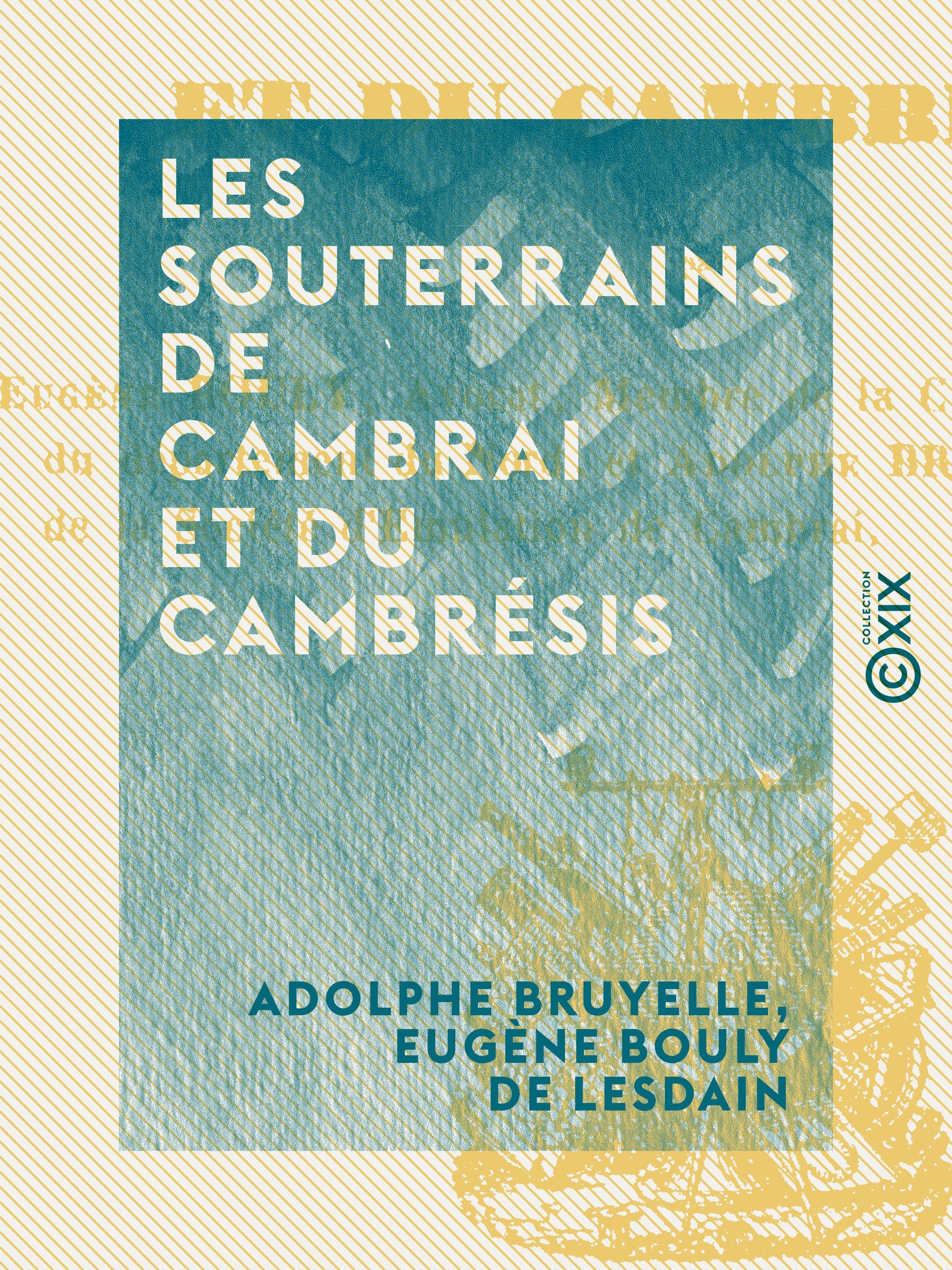 Couverture ebook de Les Souterrains de Cambrai et du Cambrésis, de Adolphe Bruyelle, Eugene Bouly De Lesdain