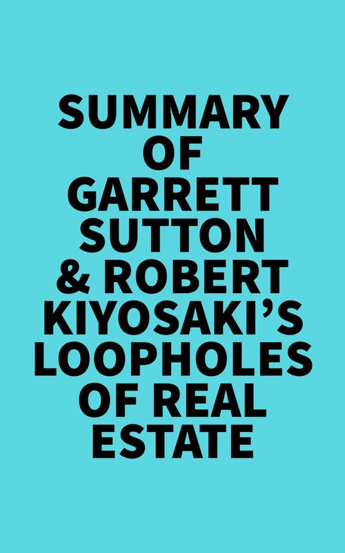 Couverture ebook de Summary of Garrett Sutton & Robert Kiyosaki's Loopholes of Real Estate, de Everest Media