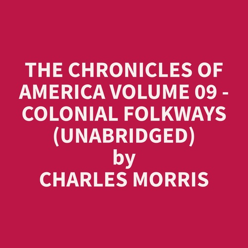 audiobook cover of The Chronicles of America Volume 09 - Colonial Folkways (Unabridged), by Charles  Morris