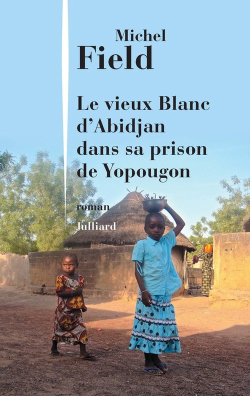 Couverture ebook de Le vieux blanc d'Abidjan dans sa prison de Yopougon, de Michel Field