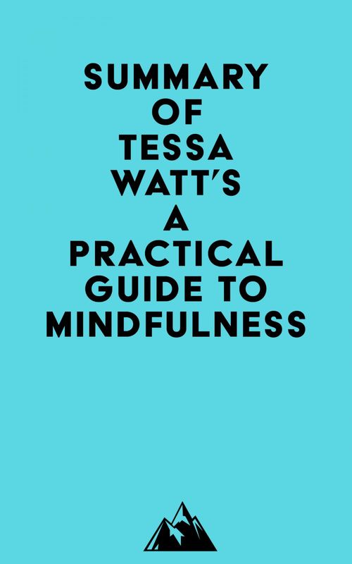 Couverture ebook de Summary of Tessa Watt's A Practical Guide to Mindfulness, de Everest Media