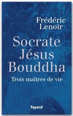 Couverture ebook de Socrate, Jésus, Bouddha, de Frédéric Lenoir