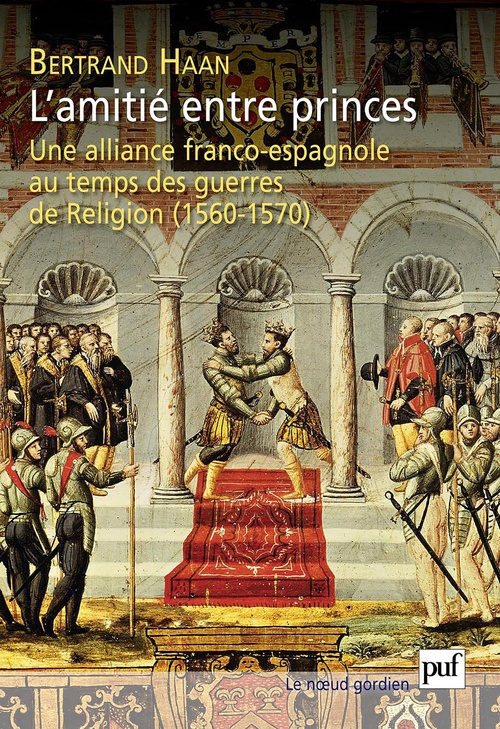 ebook cover of L'amitié entre princes - Une alliance franco-espagnole au temps des guerres de Religion (1560-1570), by Haan Bertrand