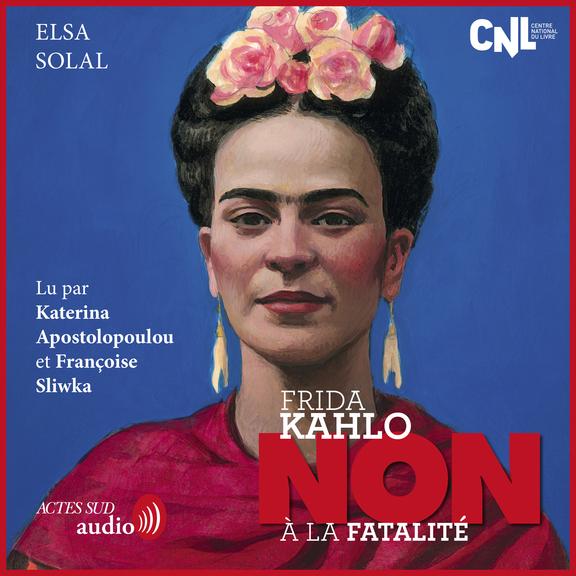Couverture audiobook de Frida Kahlo : "Non à la fatalité", de Elsa Solal