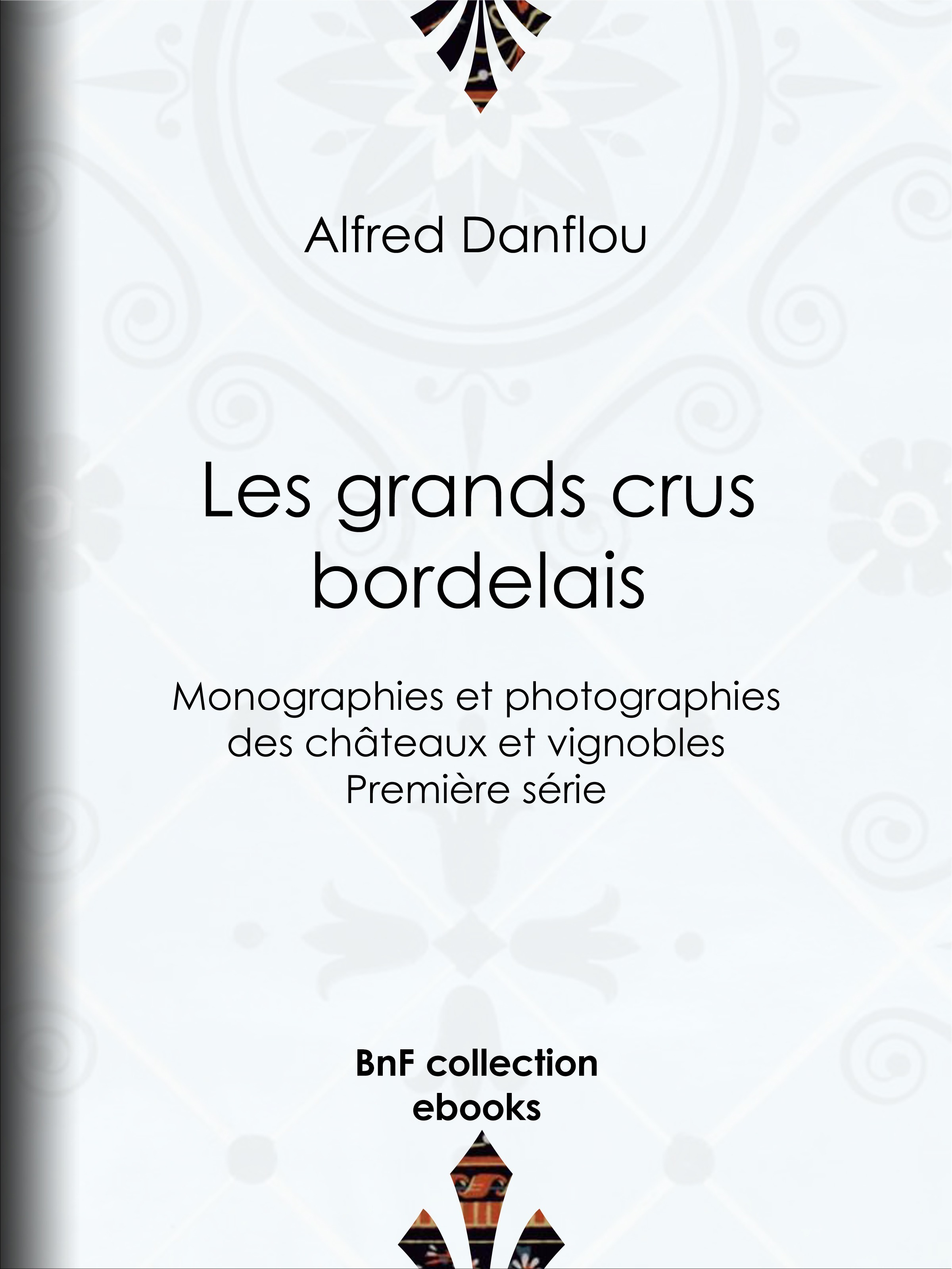 Couverture ebook de Les Grands Crus bordelais : monographies et photographies des châteaux et vignobles, de Alfred Danflou