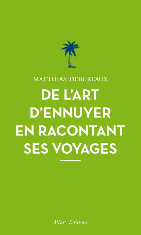 Couverture ebook de De l'art d'ennuyer en racontant ses voyages. Nouvelle édition., de Matthias Debureaux