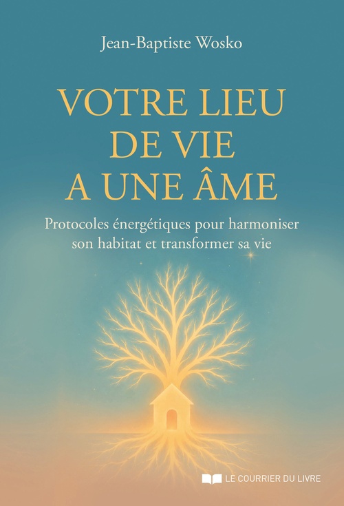 ebook cover of Votre lieu de vie a une âme - Protocoles énergétiques pour harmoniser son habitat et transformer sa vie, by Jean-Baptiste Wosko
