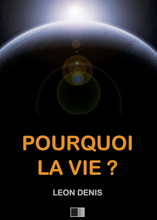 Couverture ebook de Pourquoi la Vie ? Solution rationnelle du problème de l'existence., de Léon Denis