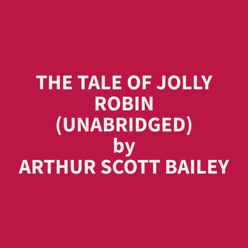 Couverture audiobook de The Tale of Jolly Robin (Unabridged), de Arthur Scott Bailey