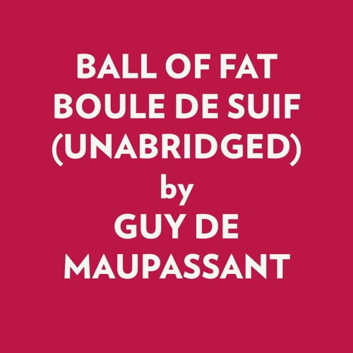 Couverture audiobook de BALL OF FAT BOULE DE SUIF (UNABRIDGED), de Guy De Maupassant