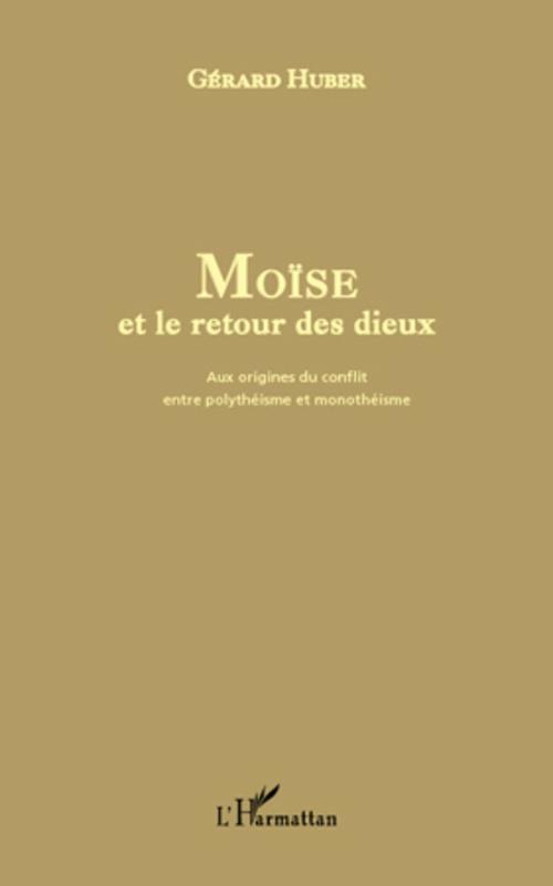 Couverture ebook de Moïse et le retour des dieux ; aux origines du conflit entre polythéisme et monothéisme, de Gérard Huber