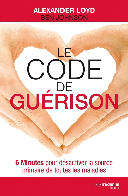 ebook cover of Le code de guérison - 6 Minutes pour désactiver la source primaire de toutes les maladies, by Ben Johnson, Alexander Loyd