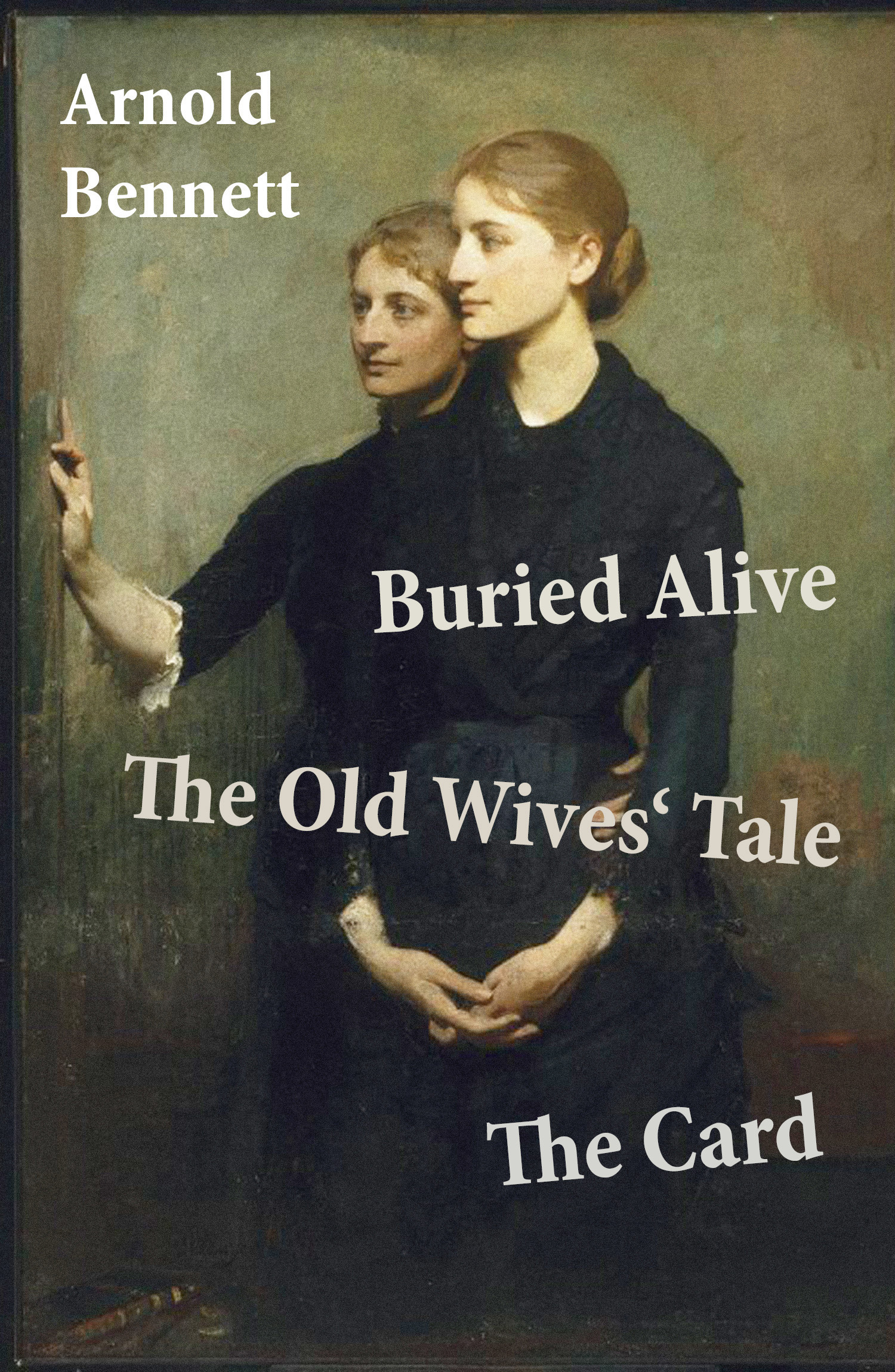 Couverture ebook de Buried Alive + The Old Wives' Tale + The Card (3 Classics by Arnold Bennett), de Arnold Bennett