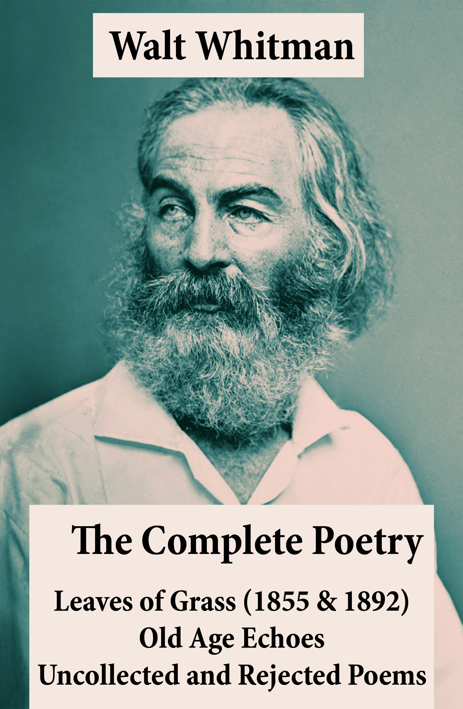 ebook cover of The Complete Poetry of Walt Whitman: Leaves of Grass (1855 & 1892) + Old Age Echoes + Uncollected and Rejected Poems, by Walt Whitman